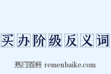 买办阶级反义词是什么意思的图片